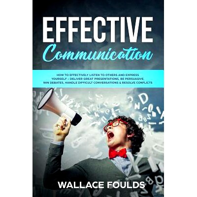 预订 Effective Communication: How to Effectively Listen to Others and Express Yourself - Deliver Great Presentations, Be