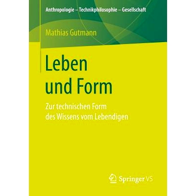 预订 Leben und Form: Zur technischen Form des Wissens vom Lebendigen: 9783658174378