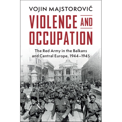 预订 Violence and Occupation: The Red Army in the Balkans and Central Europe, 1944-1945: 9781009652445
