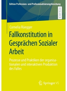 预订 Fallkonstitution in Gesprächen Sozialer Arbeit: Prozesse und Praktiken der organisationalen und interaktiven Produ