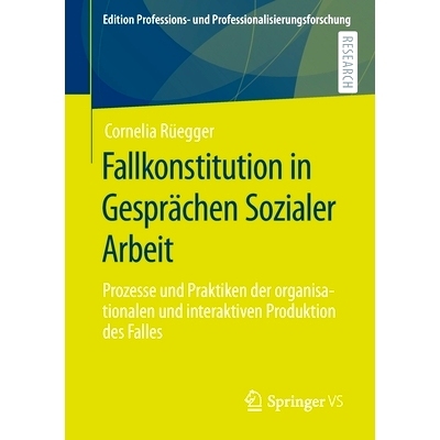 预订 Fallkonstitution in Gesprächen Sozialer Arbeit: Prozesse und Praktiken der organisationalen und interaktiven Produ