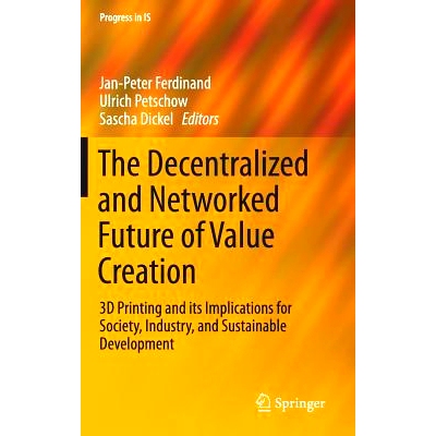 预订 The Decentralized and Networked Future of Value Creation: 3D Printing and its Implications for Society, Industry, a