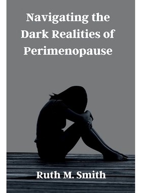 预订 Navigating the Dark Realities of Perimenopause: A Comprehensive Guide to the Hidden Struggles and Triumphs: 9798869