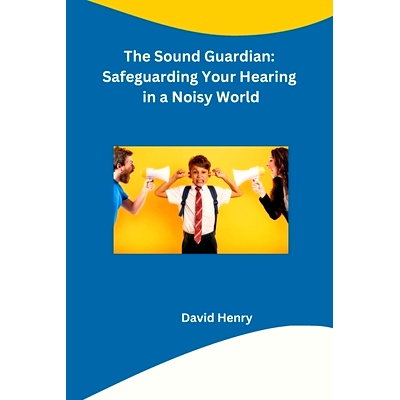 预订 The Sound Guardian: Safeguarding Your Hearing in a Noisy World: 9798868983979