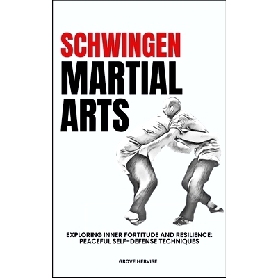 预订 Schwingen Martial Arts: Exploring Inner Fortitude And Resilience: Peaceful Self-Defense Techniques: 9798322265801