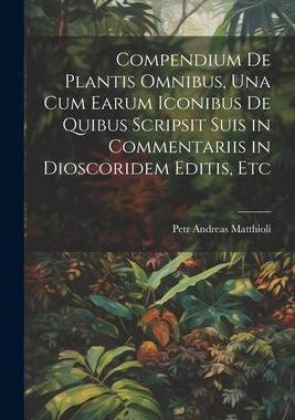 [预订]Compendium De Plantis Omnibus, Una Cum Earum Iconibus De Quibus Scripsit Suis in Commentariis in Dio 9781021306173