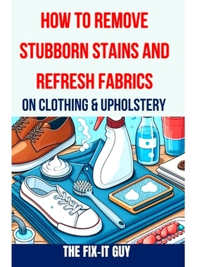 预订 How to Remove Stubborn Stains and Refresh Fabrics on Clothing & Upholstery: The Ultimate Guide to Effortlessly Elim