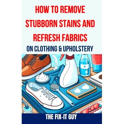 预订 How to Remove Stubborn Stains and Refresh Fabrics on Clothing & Upholstery: The Ultimate Guide to Effortlessly Elim