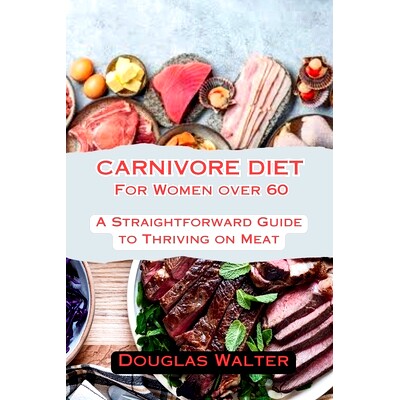 预订 Carnivore Diet for Women Over 60: A Straightforward Guide to Thriving on Meat: 9798334258051
