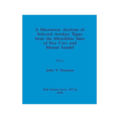 [预订]A Microwear Analysis of Selected Artefact Types from the Mesolithic Sites of Star Carr and Mount San 9781407389981