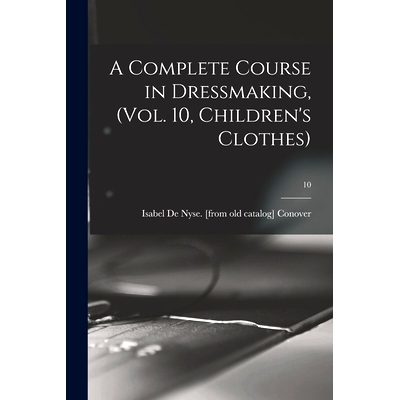 预订 A Complete Course in Dressmaking, (Vol. 10, Children’s Clothes); 10: 9781015206847