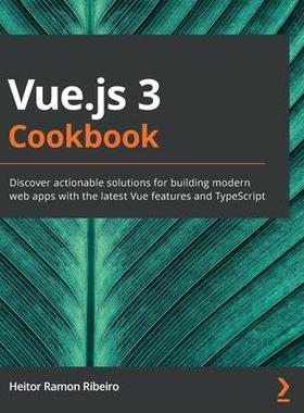 [预订]Vue.js 3 Cookbook: Discover actionable solutions for building modern web apps with the latest Vue fe 9781838826222