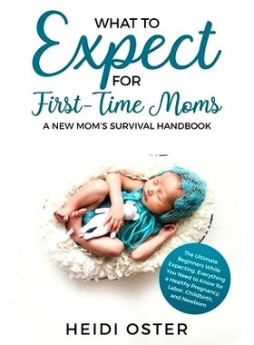 预订 What to Expect for First-Time Moms: The Ultimate Beginners Guide While Expecting, Everything You Need to Know for a