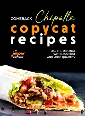 预订 Comeback Chipotle Copycat Recipes: Like the Original with Less Cost and More Quantity: 9798863004105