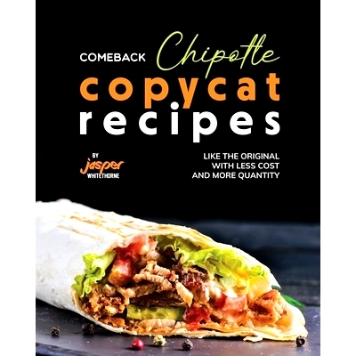 预订 Comeback Chipotle Copycat Recipes: Like the Original with Less Cost and More Quantity: 9798863004105