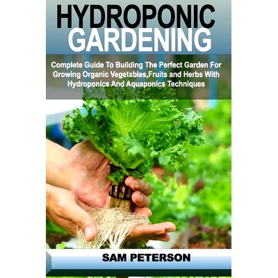 预订 Hydroponic Gardening: Complete Guide to Building the Perfect Garden for Growing Organic Vegetables, Fruits and Herb
