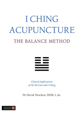 I Ching Acupuncture - The Balance Method: Clinical Applications of the Ba Gua and I Ching 易理针灸-平衡法: 978184819074