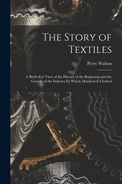[预订]The Story of Textiles: a Bird’s-eye View of the History of the Beginning and the Growth of the Ind 9781013299438