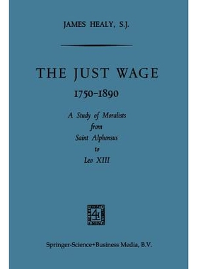 预订 The Just Wage, 1750–1890: A Study of Moralists from Saint Alphonsus to Leo XIII: 9789401767330