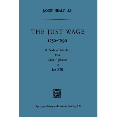 预订 The Just Wage, 1750–1890: A Study of Moralists from Saint Alphonsus to Leo XIII: 9789401767330