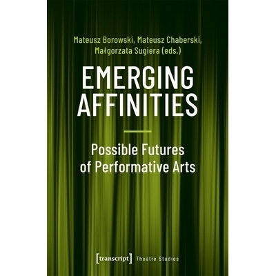 预订 Emerging Affinities – Possible Futures of Performative Arts: Possible Futures of Performative Arts: 9783837649062