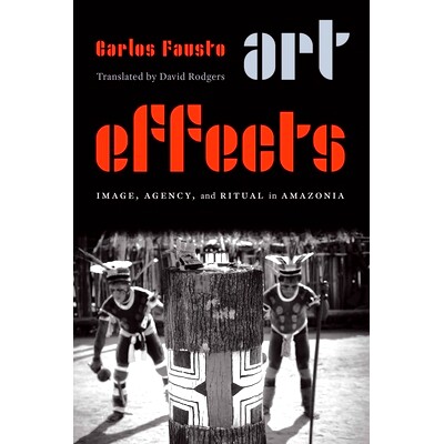 预订 Art Effects: Image, Agency, and Ritual in Amazonia 艺术效果：*地区的形象，代理和仪式: 9781496220448