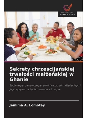 预订 Sekrety chrzescijanskiej trwalosci malzenskiej w Ghanie: Badanie porównawcze poradnictwa przedmalzenskiego i jego