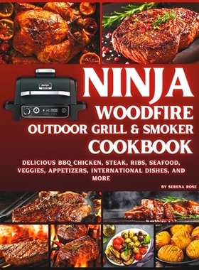 预订 Ninja Woodfire Outdoor Grill & Smoker Cookbook: Delicious Recipes for BBQ Chicken, Steak, Ribs, Seafood, Veggies, A