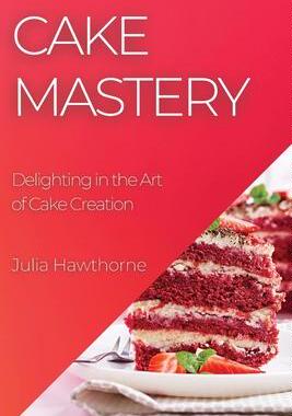 [预订]Cake Mastery: Delighting in the Art of Cake Creation 9781835193532