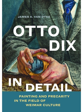 预订 Otto Dix in Detail: Painting and Precarity in the Field of Weimar Culture 奥托·迪克斯细节：魏玛文化领域的绘画与不