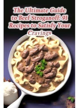 预订 The Ultimate Guide to Beef Stroganoff: 91 Recipes to Satisfy Your Cravings: 9798852773104