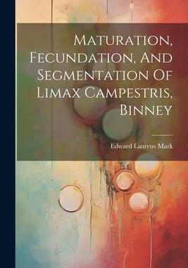 [预订]Maturation, Fecundation, And Segmentation Of Limax Campestris, Binney 9781021298423