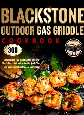 预订 Blackstone Outdoor Gas Griddle Cookbook: 300 Delicious and Easy Grill Recipes, plus Pro Tips & Illustrated Instruct