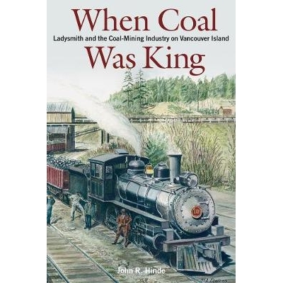 预订 When Coal Was King: Ladysmith and the Coal-Mining Industry on Vancouver Island 煤炭为王: 9780774809351