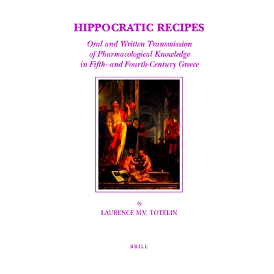 预订 Hippocratic Recipes: Oral and Written Transmission of Pharmacological Knowledge in Fifth- and Fourth-Century Greece