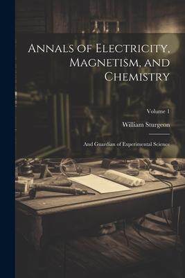 [预订]Annals of Electricity, Magnetism, and Chemistry: And Guardian of Experimental Science; Volume 1 9781021728524