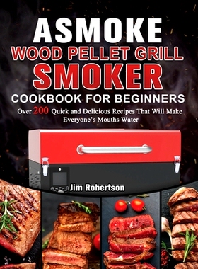 预订 ASMOKE Wood Pellet Grill & Smoker Cookbook For Beginners: Over 200 Quick and Delicious Recipes That Will Make Every
