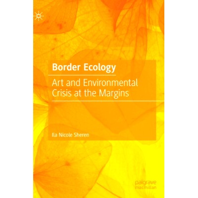 预订 Border Ecology: Art and Environmental Crisis at the Margins 边境生态学:边缘的艺术与环境危机: 9783031259524