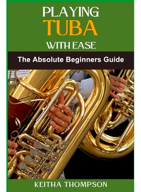预订 Playing Tuba with Ease: Essential Techniques, Tips, And Exercises For Beginners To Advanced Mastery, Improving Soun