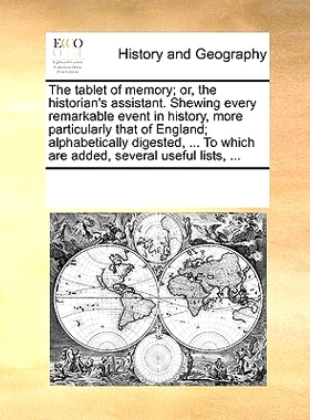 预订 The Tablet of Memory; Or, the Historian’s Assistant. Shewing Every Remarkable Event in History, More Particularly