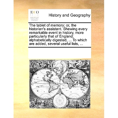 预订 The Tablet of Memory; Or, the Historian’s Assistant. Shewing Every Remarkable Event in History, More Particularly