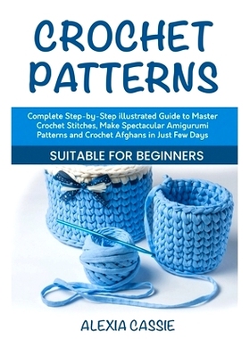 预订 Crochet Patterns: Complete Step-by-Step illustrated Guide to Master Crochet Stitches, Make Spectacular Amigurumi Pa