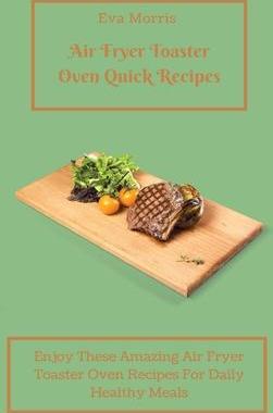 [预订]Air Fryer Toaster Oven Quick Recipes: Enjoy These Amazing Air Fryer Toaster Oven Recipes For Daily H 9781803423241