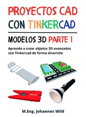 预订 Proyectos CAD con Tinkercad Modelos 3D Parte 1: Aprende a crear objetos 3D avanzados con Tinkercad de forma diverti