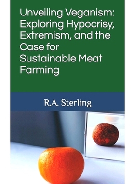 预订 Unveiling Veganism: Exploring Hypocrisy, Extremism, and the Case for Sustainable Meat Farming: 9798851249396