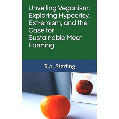 预订 Unveiling Veganism: Exploring Hypocrisy, Extremism, and the Case for Sustainable Meat Farming: 9798851249396