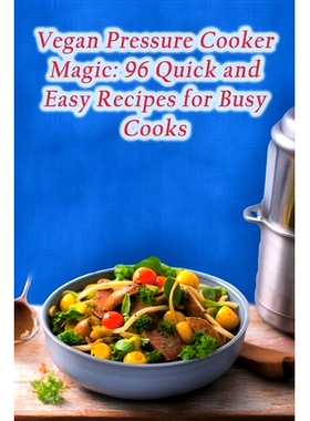 预订 Vegan Pressure Cooker Magic: 96 Quick and Easy Recipes for Busy Cooks: 9798866056590