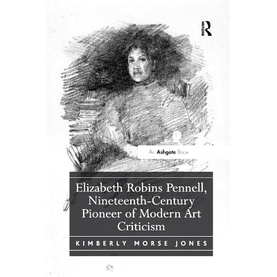 预订 Elizabeth Robins Pennell, Nineteenth-Century Pioneer of Modern Art Criticism: 9781138548107