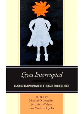预订 Lives Interrupted: Psychiatric Narratives of Struggle and Resilience 生活被打断：挣扎与复原的精神叙述: 978149856833