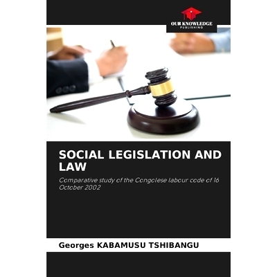 预订 SOCIAL LEGISLATION AND LAW: Comparative study of the Congolese labour code of 16 October 2002: 9786208240219
